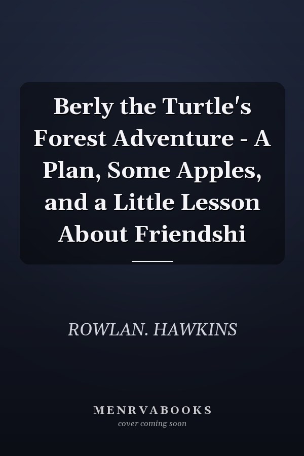 Berly the Turtle's Forest Adventure - A Plan, Some Apples, and a Little Lesson About Friendshi