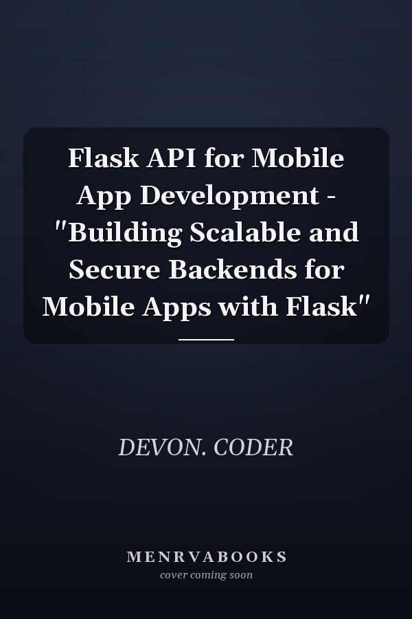 Flask API for Mobile App Development - "Building Scalable and Secure Backends for Mobile Apps with Flask"