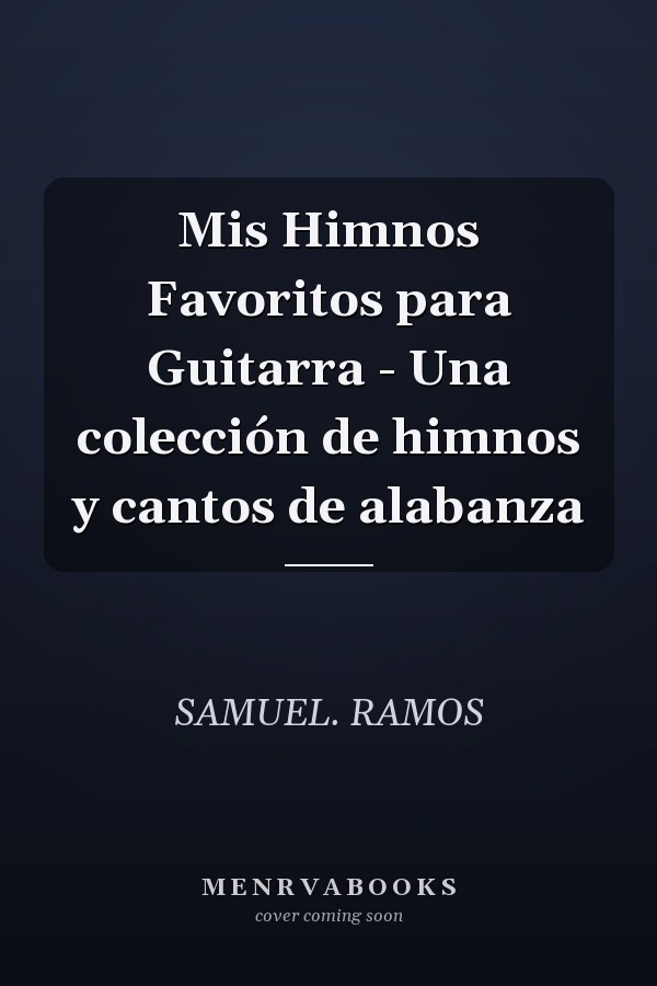 Mis Himnos Favoritos para Guitarra - Una colección de himnos y cantos de alabanza