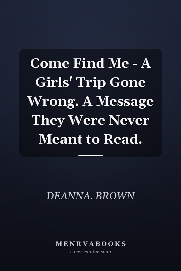 Come Find Me - A Girls' Trip Gone Wrong. A Message They Were Never Meant to Read.