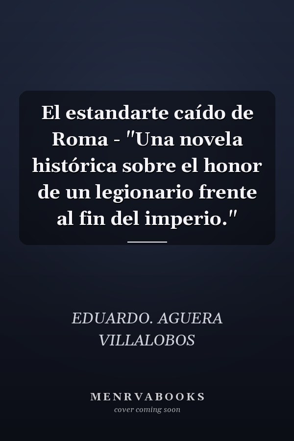 El estandarte caído de Roma - "Una novela histórica sobre el honor de un legionario frente al fin del imperio."