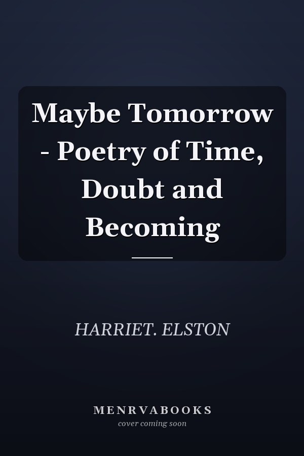 Maybe Tomorrow - Poetry of Time, Doubt and Becoming