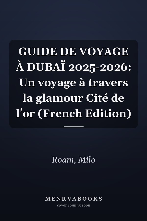 GUIDE DE VOYAGE À DUBAÏ 2025-2026: Un voyage à travers la glamour Cité de l'or (French Edition)