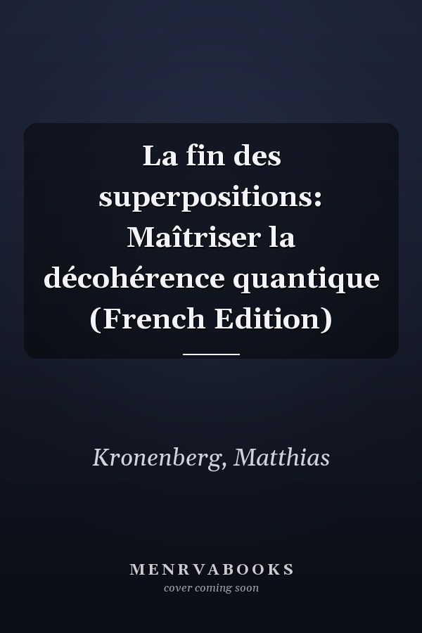 La fin des superpositions: Maîtriser la décohérence quantique (French Edition)