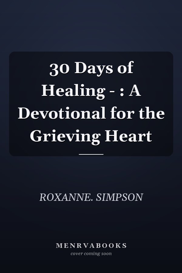 30 Days of Healing - : A Devotional for the Grieving Heart
