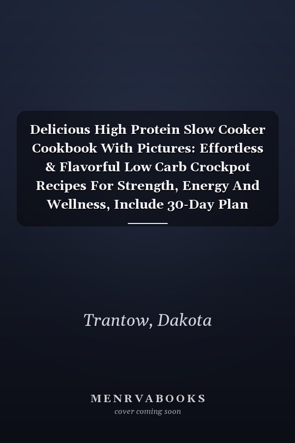 Delicious High Protein Slow Cooker Cookbook With Pictures: Effortless & Flavorful Low Carb Crockpot Recipes For Strength, Energy And Wellness, Include 30-Day Plan