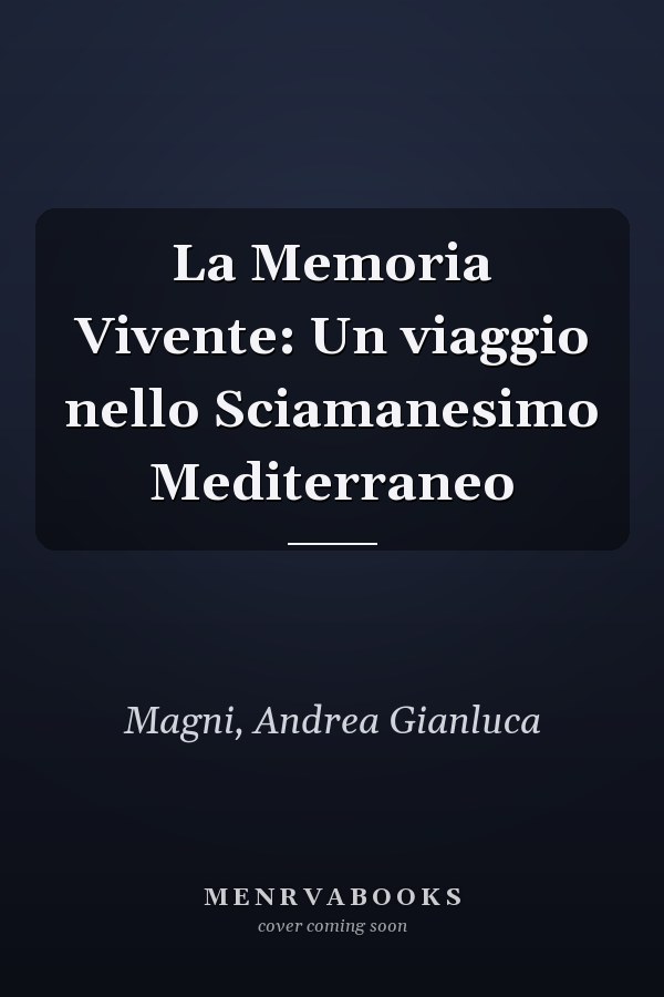 La Memoria Vivente: Un viaggio nello Sciamanesimo Mediterraneo
