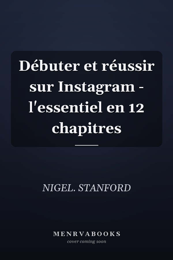 Débuter et réussir sur Instagram - l'essentiel en 12 chapitres