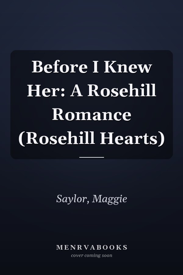 Before I Knew Her: A Rosehill Romance (Rosehill Hearts)