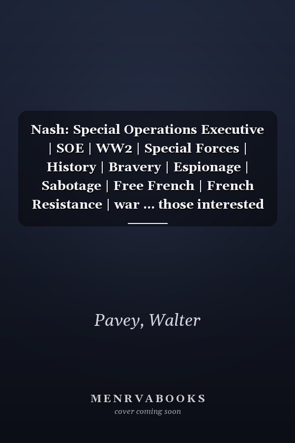 Nash: Special Operations Executive | SOE | WW2 | Special Forces | History | Bravery | Espionage | Sabotage | Free French | French Resistance | war ... those interested in history and war stories