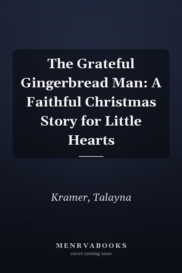The Grateful Gingerbread Man: A Faithful Christmas Story for Little Hearts