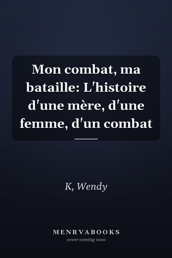 Mon combat, ma bataille: L'histoire d'une mère, d'une femme, d'un combat