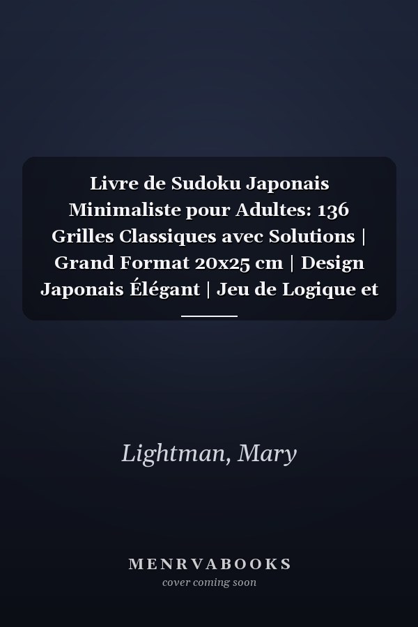 Livre de Sudoku Japonais Minimaliste pour Adultes: 136 Grilles Classiques avec Solutions | Grand Format 20x25 cm | Design Japonais Élégant | Jeu de Logique et Relaxation Esprit Zen