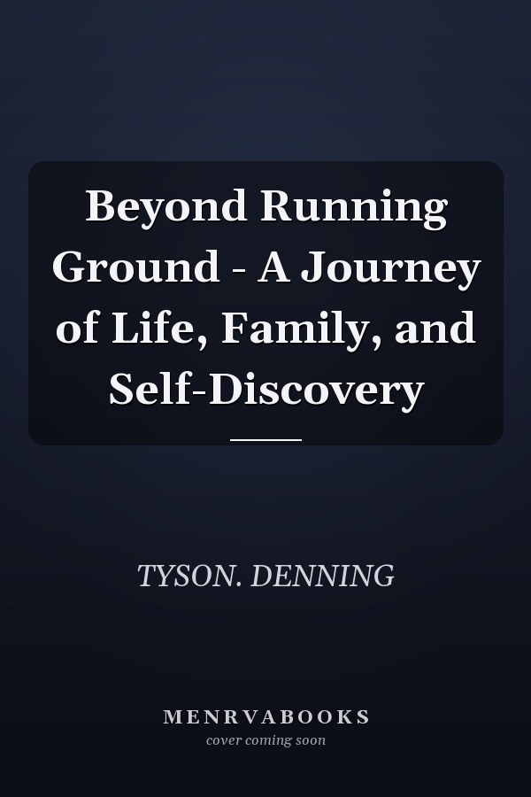 Beyond Running Ground - A Journey of Life, Family, and Self-Discovery