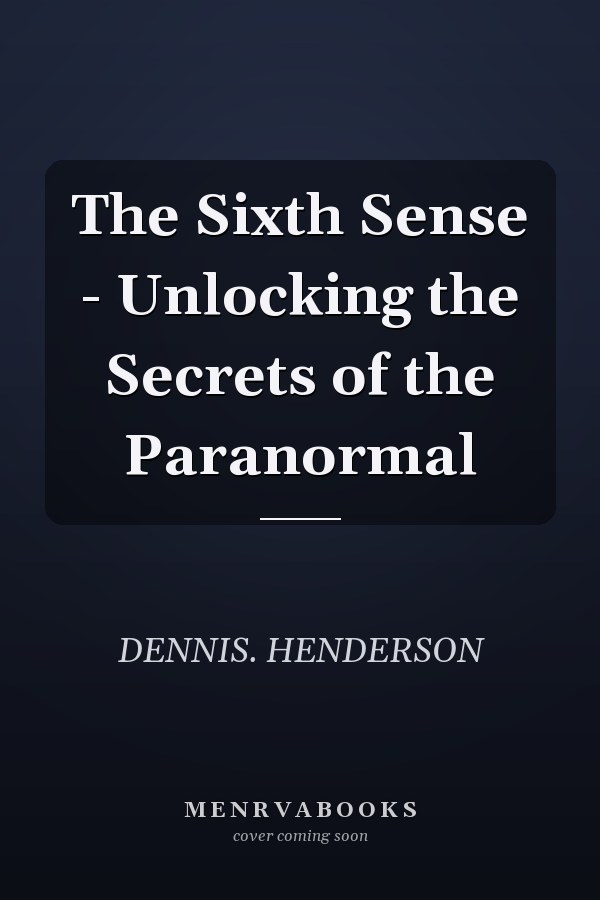 The Sixth Sense - Unlocking the Secrets of the Paranormal