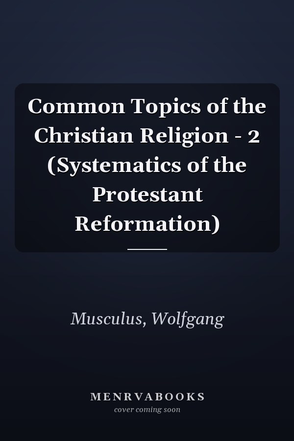 Common Topics of the Christian Religion - 2 (Systematics of the Protestant Reformation)