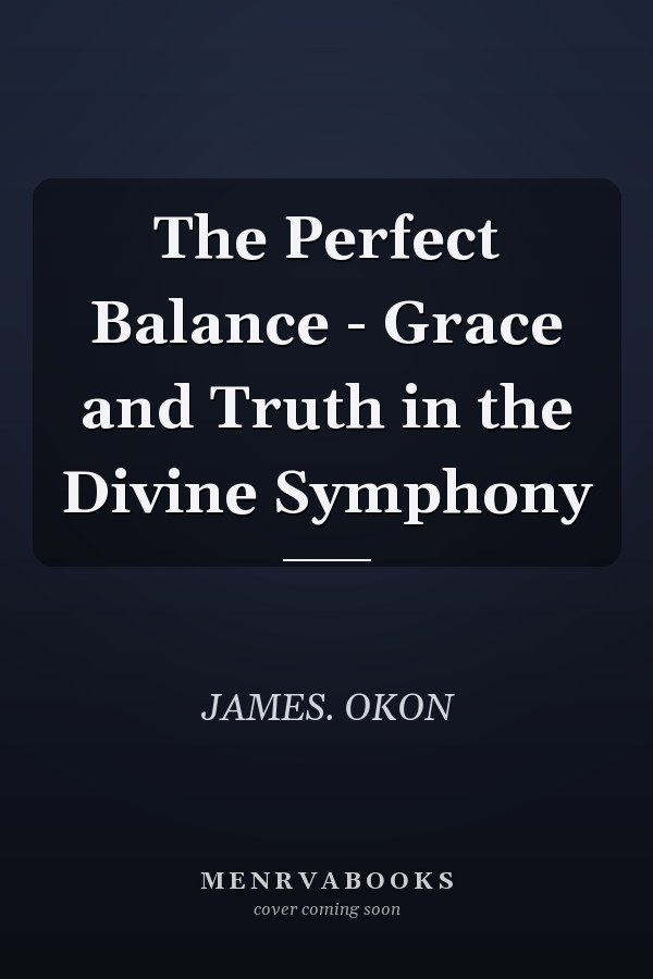 The Perfect Balance - Grace and Truth in the Divine Symphony