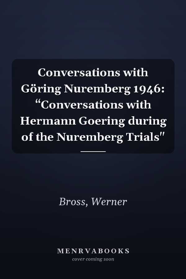 Conversations with Göring Nuremberg 1946: “Conversations with Hermann Goering during of the Nuremberg Trials"