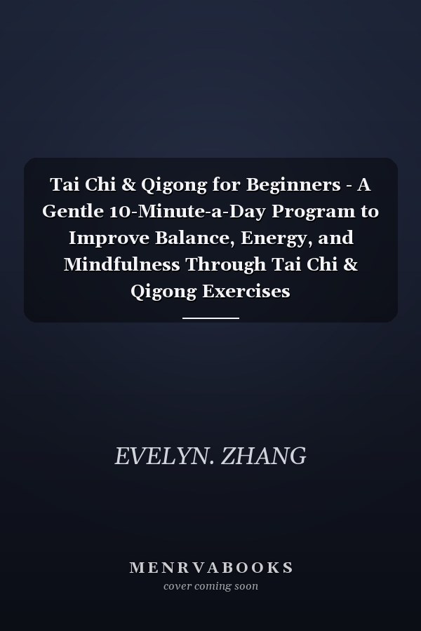 Tai Chi & Qigong for Beginners - A Gentle 10-Minute-a-Day Program to Improve Balance, Energy, and Mindfulness Through Tai Chi & Qigong Exercises