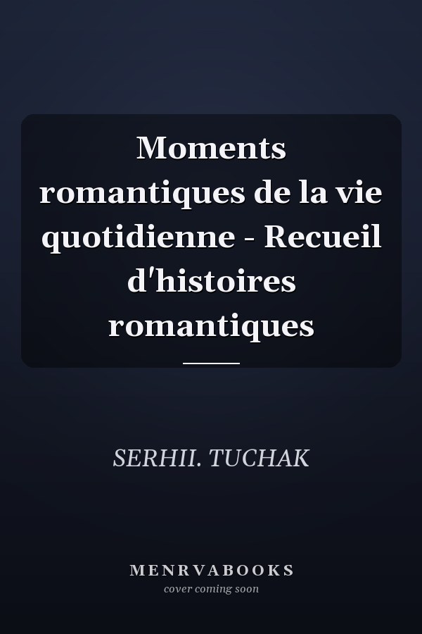 Moments romantiques de la vie quotidienne - Recueil d'histoires romantiques