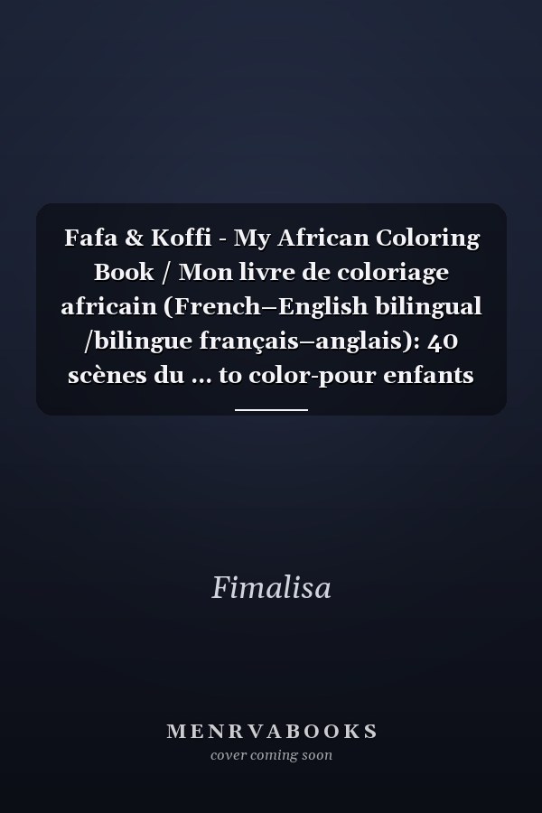 Fafa & Koffi - My African Coloring Book / Mon livre de coloriage africain (French–English bilingual /bilingue français–anglais): 40 scènes du ... to color-pour enfants 4-8 / for kids 4-8