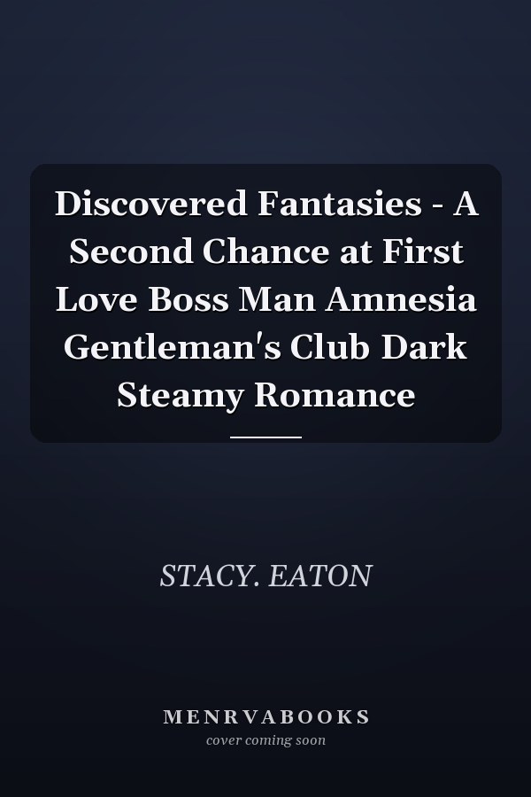 Discovered Fantasies - A Second Chance at First Love Boss Man Amnesia Gentleman's Club Dark Steamy Romance