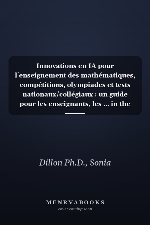 Innovations en IA pour l'enseignement des mathématiques, compétitions, olympiades et tests nationaux/collégiaux : un guide pour les enseignants, les ... in the Primary and Secondary Education)