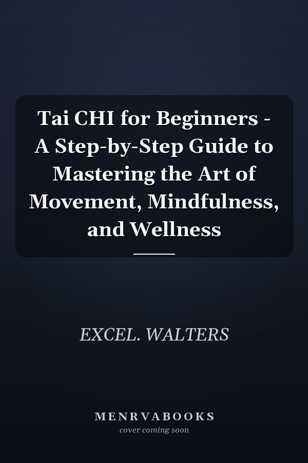 Tai CHI for Beginners - A Step-by-Step Guide to Mastering the Art of Movement, Mindfulness, and Wellness