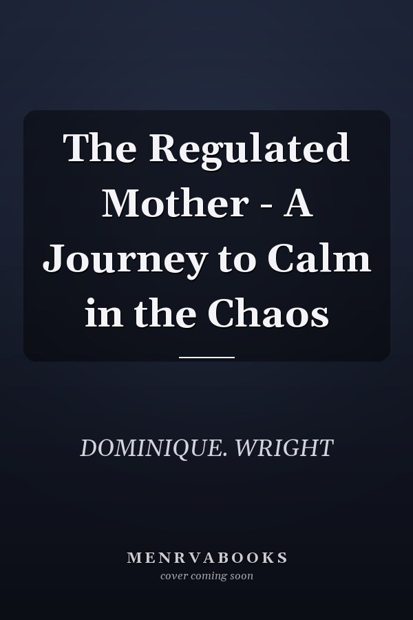The Regulated Mother - A Journey to Calm in the Chaos