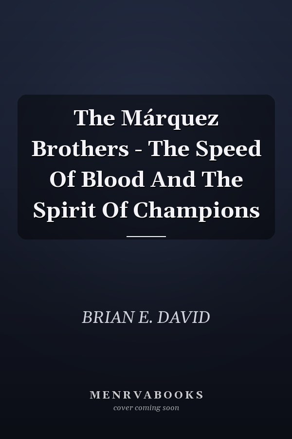 The Márquez Brothers - The Speed Of Blood And The Spirit Of Champions