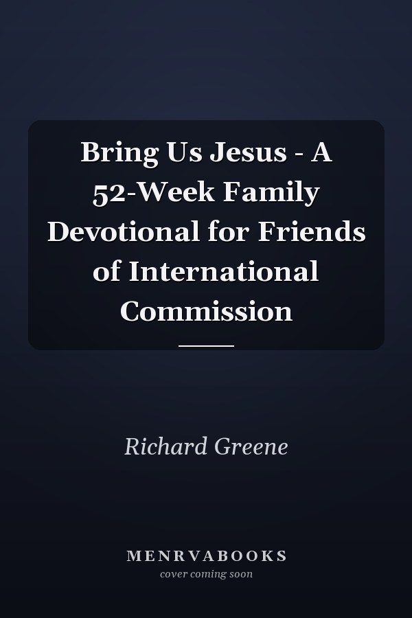 Bring Us Jesus - A 52-Week Family Devotional for Friends of International Commission