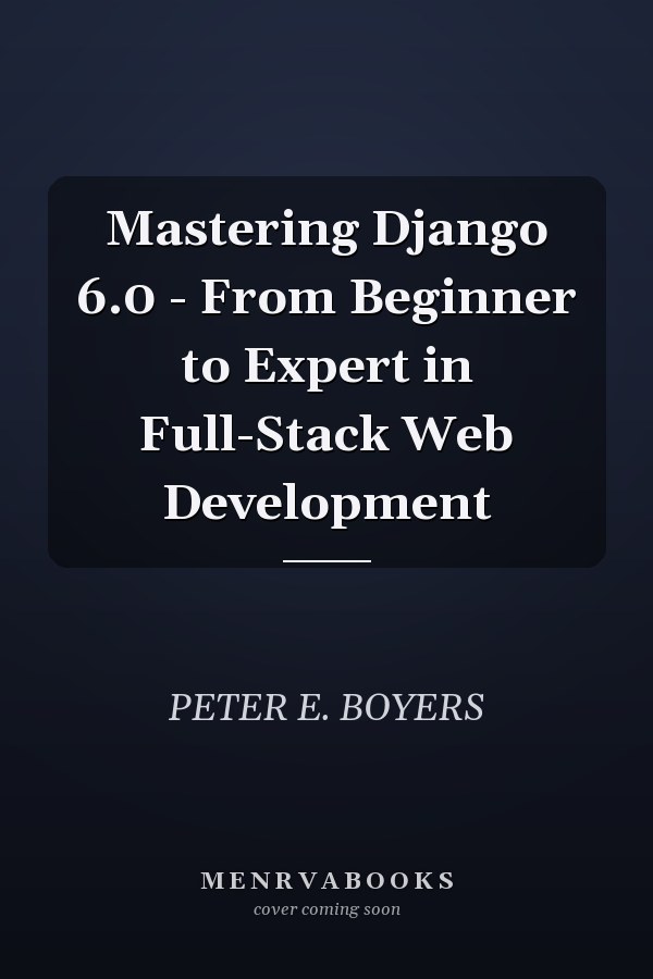 Mastering Django 6.0 - From Beginner to Expert in Full-Stack Web Development
