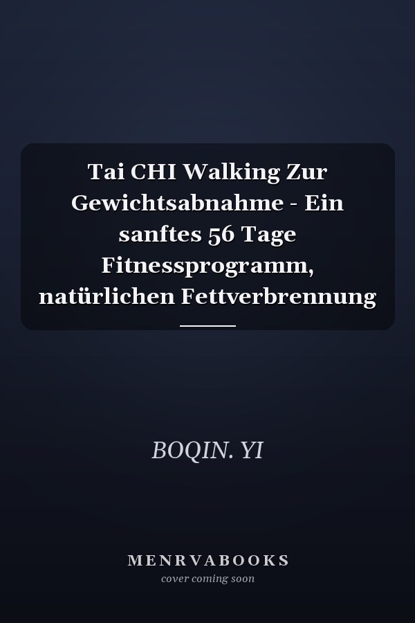 Tai CHI Walking Zur Gewichtsabnahme - Ein sanftes 56 Tage Fitnessprogramm, natürlichen Fettverbrennung
