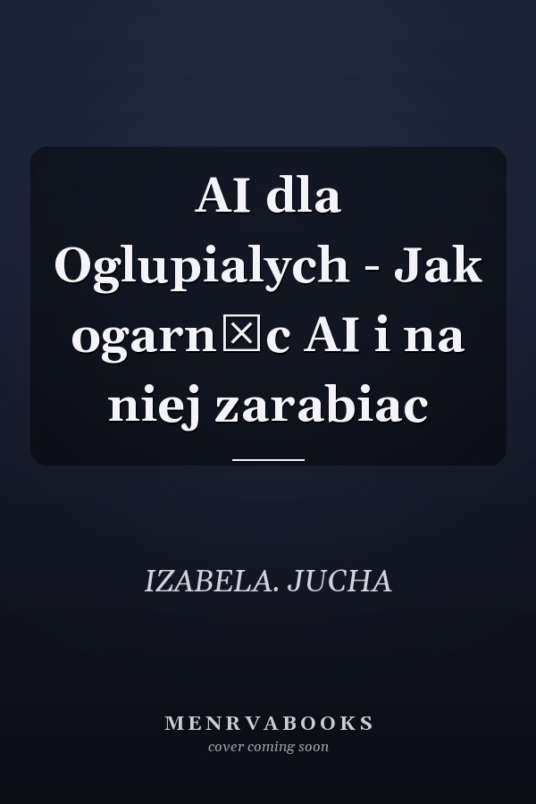 AI dla Oglupialych - Jak ogarnąc AI i na niej zarabiac