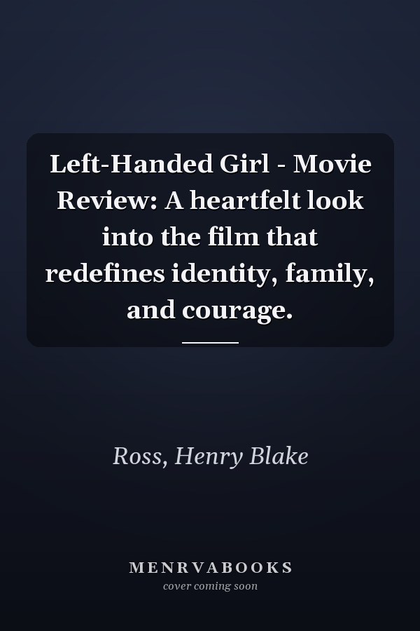Left-Handed Girl - Movie Review: A heartfelt look into the film that redefines identity, family, and courage.