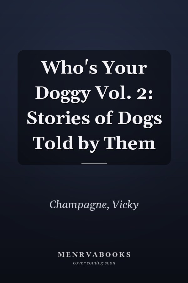 Who's Your Doggy Vol. 2: Stories of Dogs Told by Them