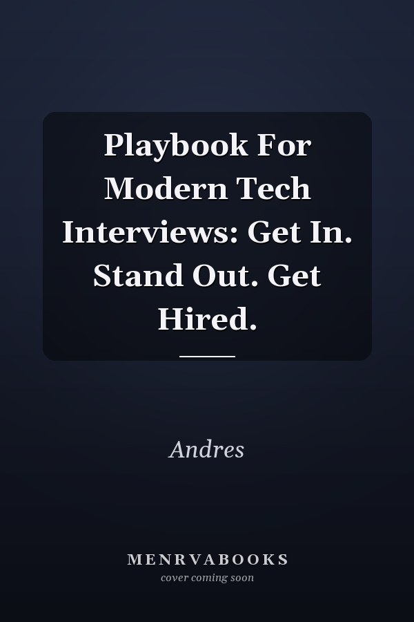 Playbook For Modern Tech Interviews: Get In. Stand Out. Get Hired.