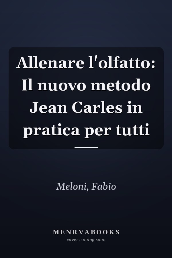 Allenare l'olfatto: Il nuovo metodo Jean Carles in pratica per tutti