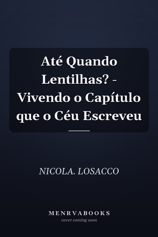 Até Quando Lentilhas? - Vivendo o Capítulo que o Céu Escreveu