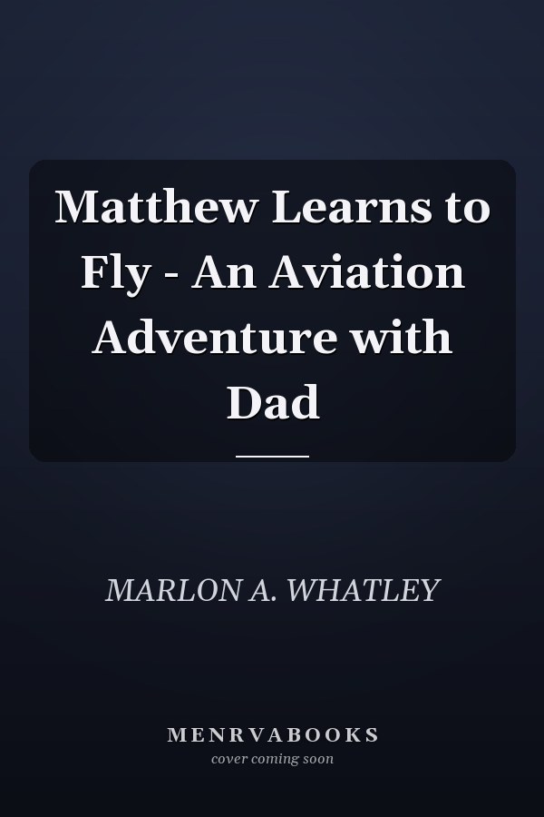 Matthew Learns to Fly - An Aviation Adventure with Dad