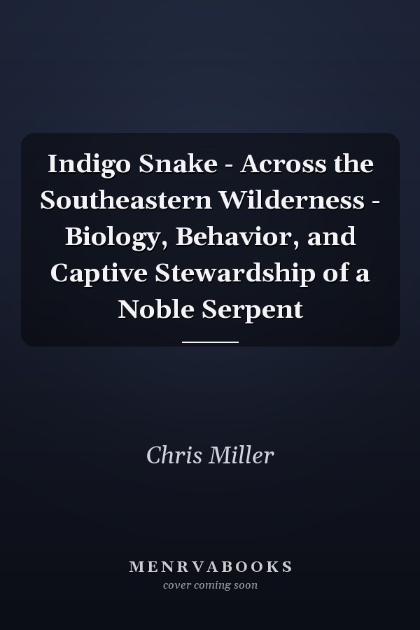 Indigo Snake - Across the Southeastern Wilderness - Biology, Behavior, and Captive Stewardship of a Noble Serpent