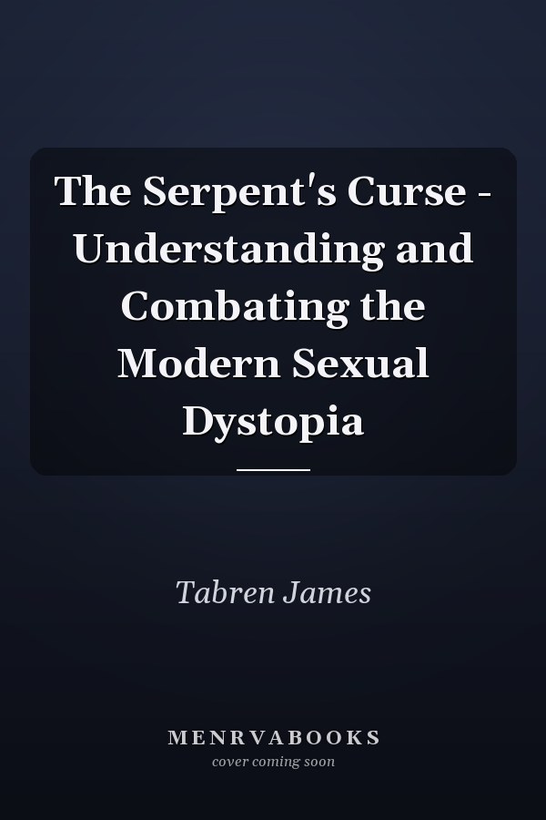 The Serpent's Curse - Understanding and Combating the Modern Sexual Dystopia