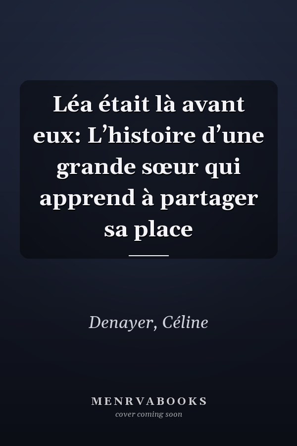 Léa était là avant eux: L’histoire d’une grande sœur qui apprend à partager sa place