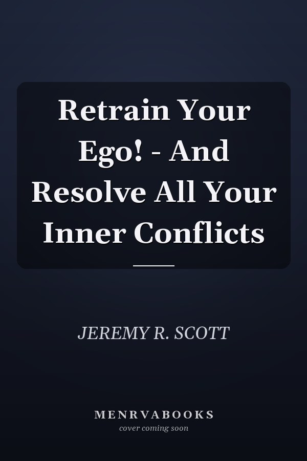 Retrain Your Ego! - And Resolve All Your Inner Conflicts
