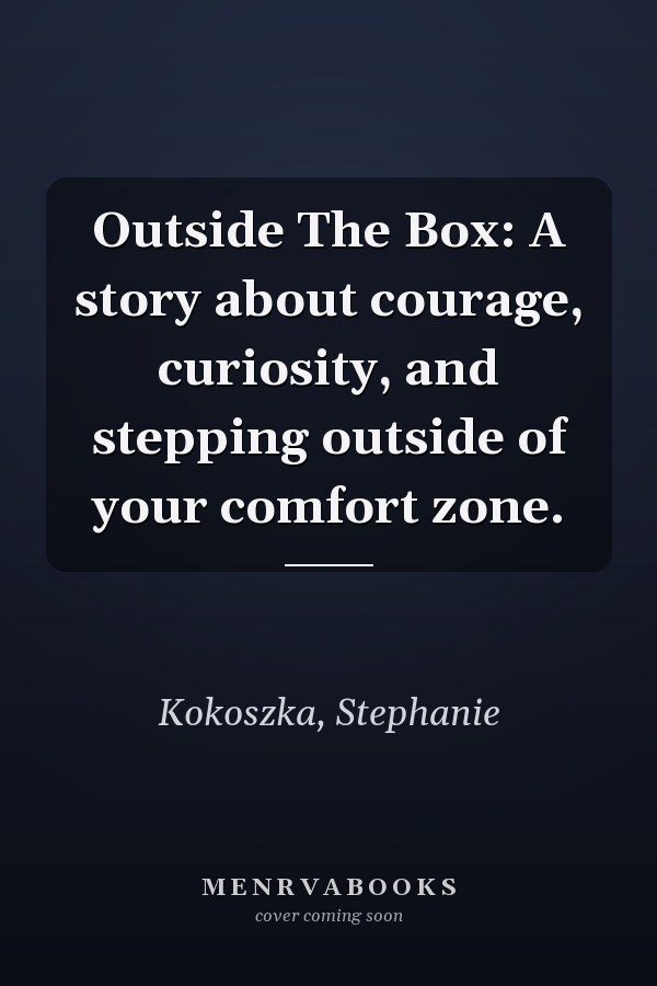 Outside The Box: A story about courage, curiosity, and stepping outside of your comfort zone.