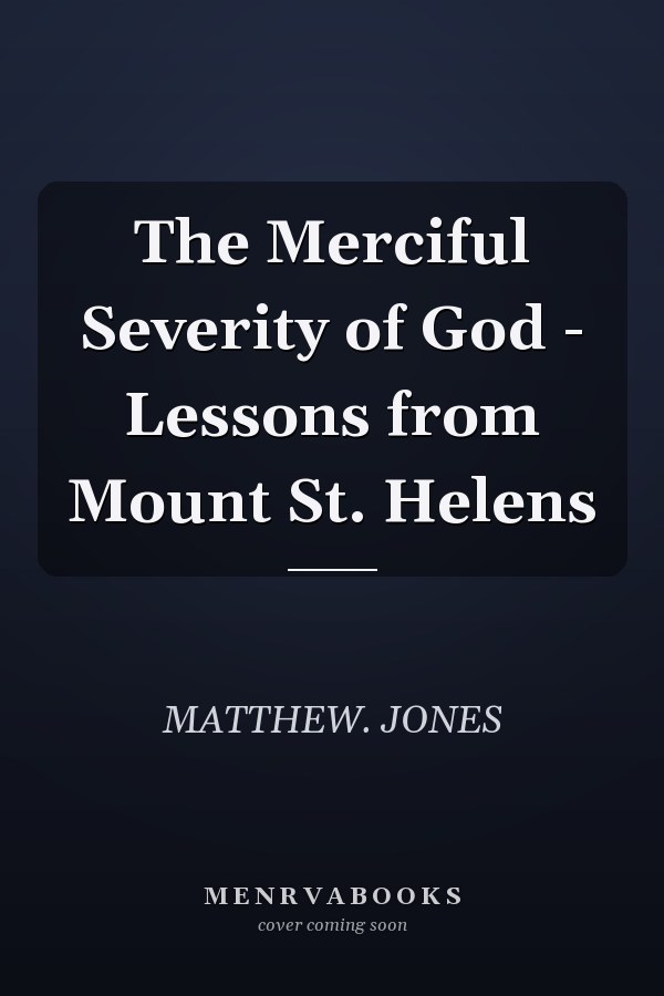The Merciful Severity of God - Lessons from Mount St. Helens