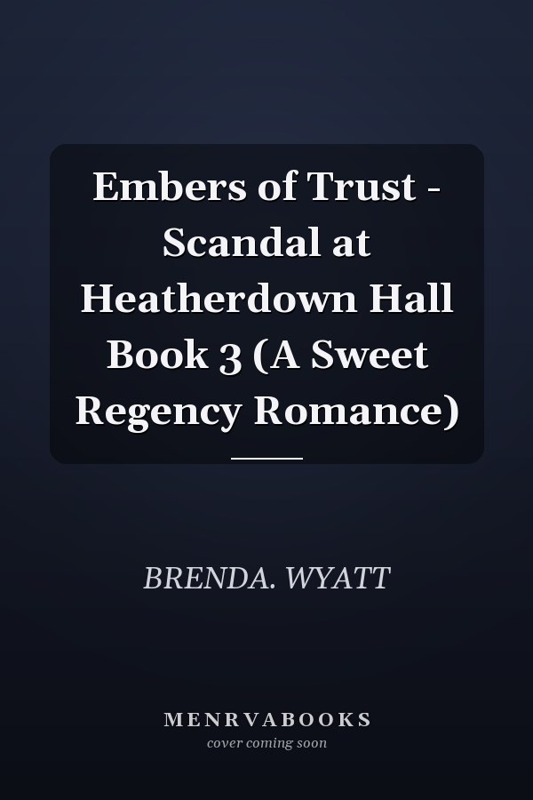 Embers of Trust - Scandal at Heatherdown Hall Book 3 (A Sweet Regency Romance)