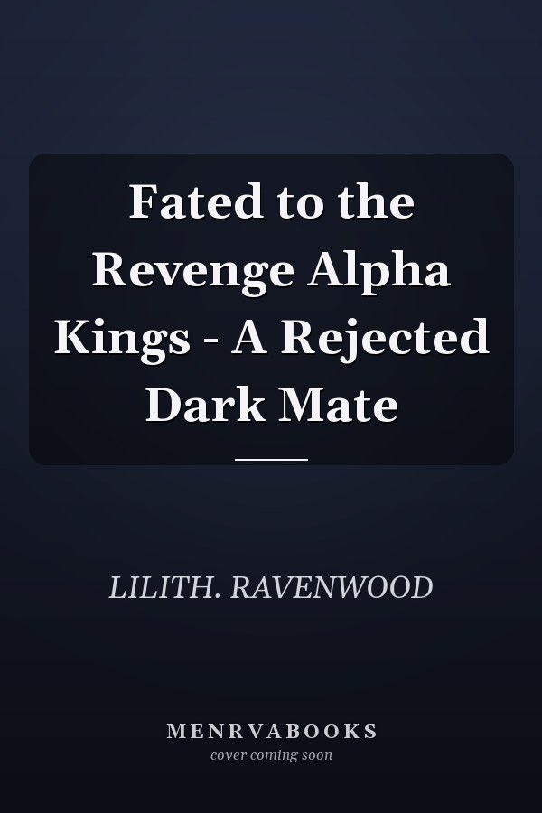 Fated to the Revenge Alpha Kings - A Rejected Dark Mate