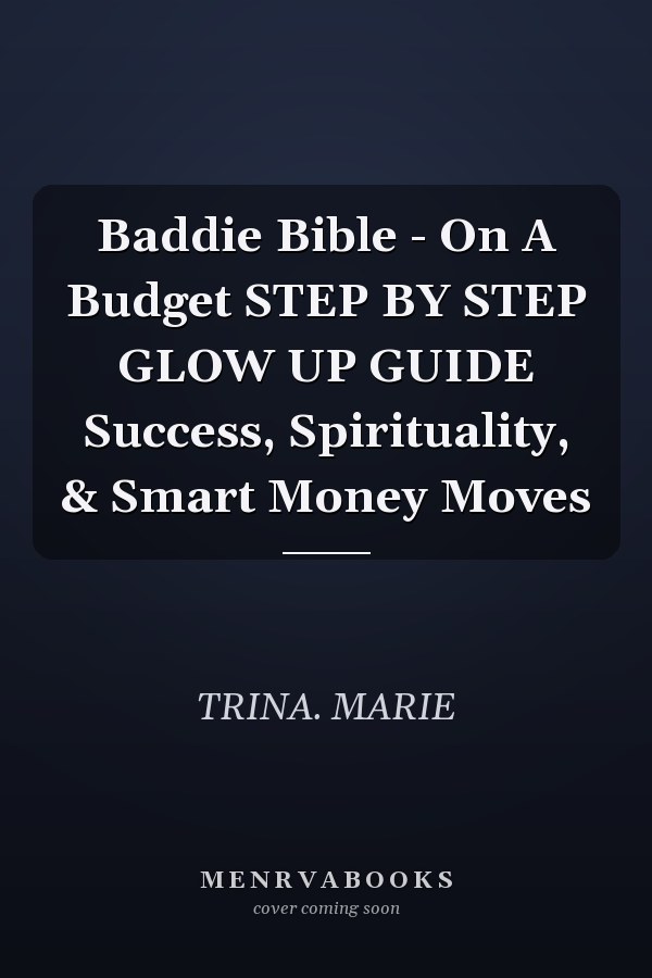 Baddie Bible - On A Budget STEP BY STEP GLOW UP GUIDE Success, Spirituality, & Smart Money Moves