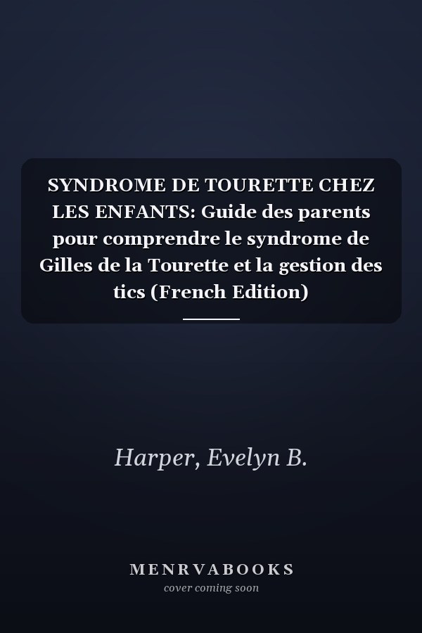 SYNDROME DE TOURETTE CHEZ LES ENFANTS: Guide des parents pour comprendre le syndrome de Gilles de la Tourette et la gestion des tics (French Edition)